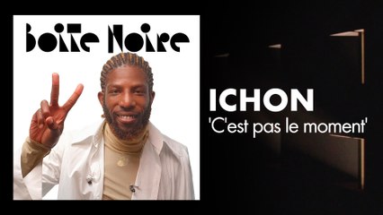 Ichon (C'est pas le moment) | Boite Noire