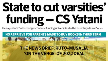 The News Brief: Ruto-Musalia 'on the verge' of 2022 deal