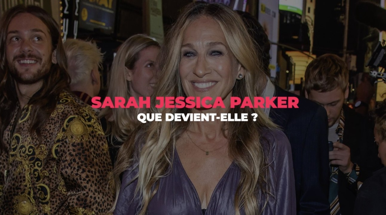 Sarah Jessica Parker : que devient-elle ?