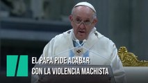 El papa Francisco pide acabar con la violencia machista porque 