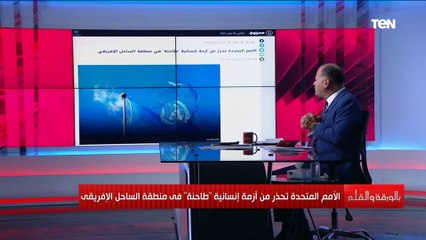 الأمم المتحدة تحذر من أزمة إنسانية طاحنة في منطقة الساحل الإفريقي.. والديهي مصر محاطة بحزام ناري