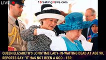 Queen Elizabeth's longtime lady-in-waiting dead at age 90, reports say: 'It has not been a goo - 1br