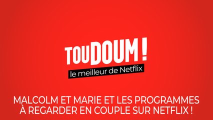 Toudoum, le podcast : Malcolm et Marie et les programmes à regarder en couple sur Netflix !