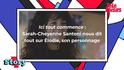 Ici tout commence : Sarah-Cheyenne Santoni se confie sur son personnage Élodie