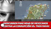 ¡DESCUBREN FAKE NEWS DE MEXICANOS CONTRA LA CORRUPCIÓN SOBRE EL TREN MAYA!