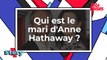 Qui est le mari d'Anne Hathaway