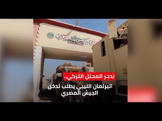 برلمان ليبيا يطلب تدخل الجيش المصري.. لدحر المحتل التركي