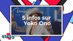 Yoko Ono : 5 choses à connaître sur l'artiste