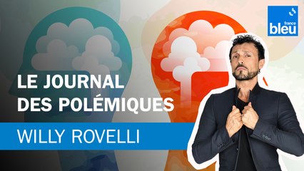 Le journal des polémiques - Le billet de Willy Rovelli