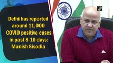 Delhi has reported around 11,000 Covid cases in past 8-10 days: Manish Sisodia