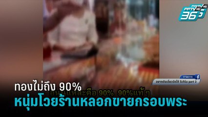 หนุ่มโวยซื้อกรอบพระได้ทองไม่ถึง 90%  ร้านปัดโกง ยันขาย 80% กว่า ๆ  - เข้มข่าวค่ำ