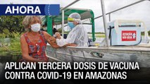 Aplican tercera dosis de vacuna contra Covid-19 en #Amazonas - #03Ene - Ahora