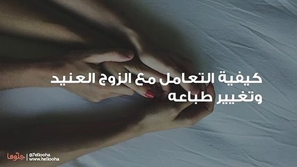 كيفية التعامل مع الزوج العنيد وتغيير طباعه