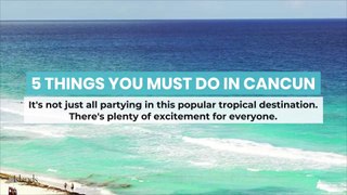 5 Things You Must Do in Cancun