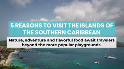 5 Reasons to Visit the Islands of the Southern Caribbean