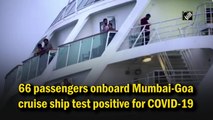 66 passengers onboard Mumbai-Goa cruise ship test positive for Covid-19