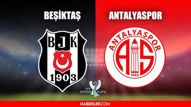 Beşiktaş Antalyaspor maçı ne zaman? Beşiktaş Süper Kupa maçı ne zaman? Beşiktaş Antalyaspor maçı saat kaçta, hangi kanalda?