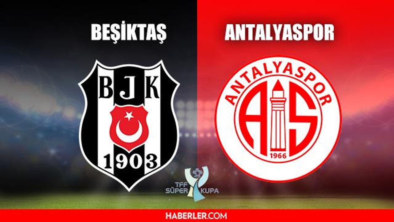 Beşiktaş Antalyaspor maçı ne zaman? Beşiktaş Süper Kupa maçı ne zaman? Beşiktaş Antalyaspor maçı saat kaçta, hangi kanalda?