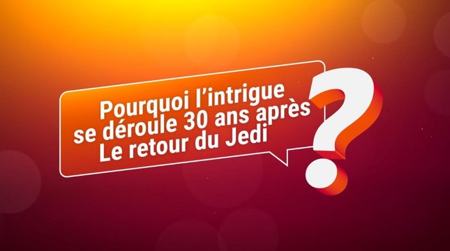 CEQ Star Wars : Le Réveil de la Force : Pourquoi l'intrigue se déroule trente ans après Le Retour du Jedi ?