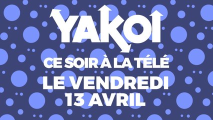 Yakoi à regarder à la télé ce soir (vendredi 13 avril) ?