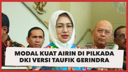 Modal Kuat Airin di Pilkada DKI versi Taufik Gerindra: Enggak Gaduh, Cerdas dan Cantik