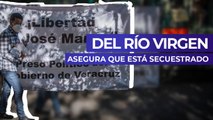 Del Río Virgen asegura que está secuestrado