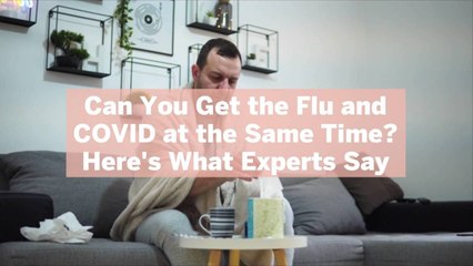 Can You Get the Flu and COVID at the Same Time? Here's What Experts Say
