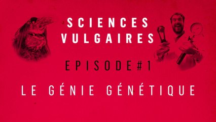 Sciences vulgaires, épisode 1 : le génie génétique