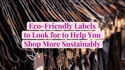 Eco-Friendly Labels to Look for to Help You Shop More Sustainably