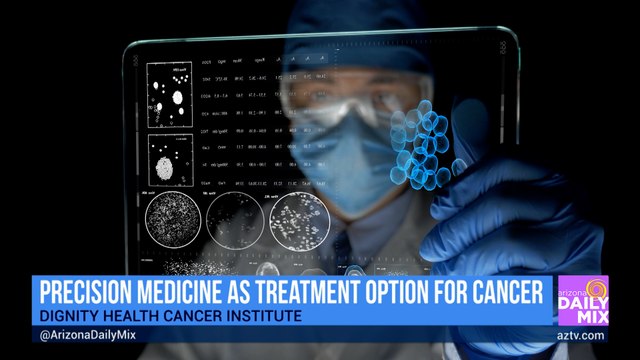 Dignity Health Cancer Institute on Precision Medicine as Treatment Option for Cancer