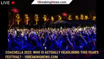 Coachella 2022: Who Is Actually Headlining This Year's Festival? - 1breakingnews.com