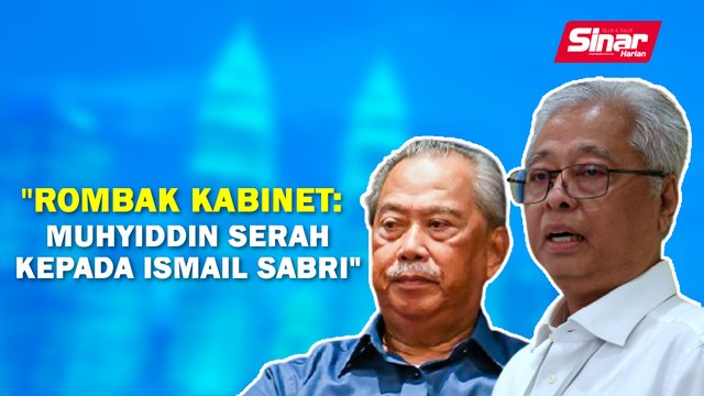 SINAR PM: Rombak Kabinet: Muhyiddin serah kepada Ismail Sabri