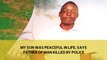 My son was peaceful in life, says father of man killed by police