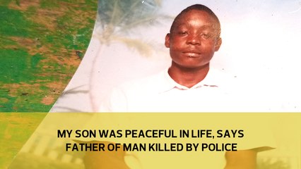 My son was peaceful in life, says father of man killed by police