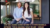 Chip and Joanna Gaines Return to TV With Magnolia Network: 'This Is Sincerely What We Are' - 1breaki