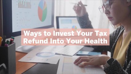7 Ways to Invest Your Tax Refund Into Your Health
