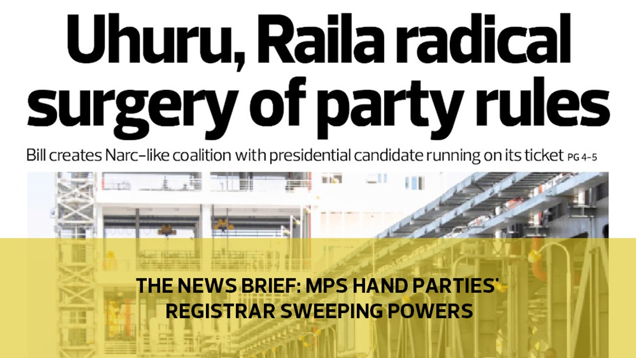 The News Brief: MPs hand parties' registrar sweeping powers