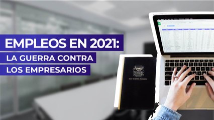 Empleos en 2021: La guerra contra los empresarios
