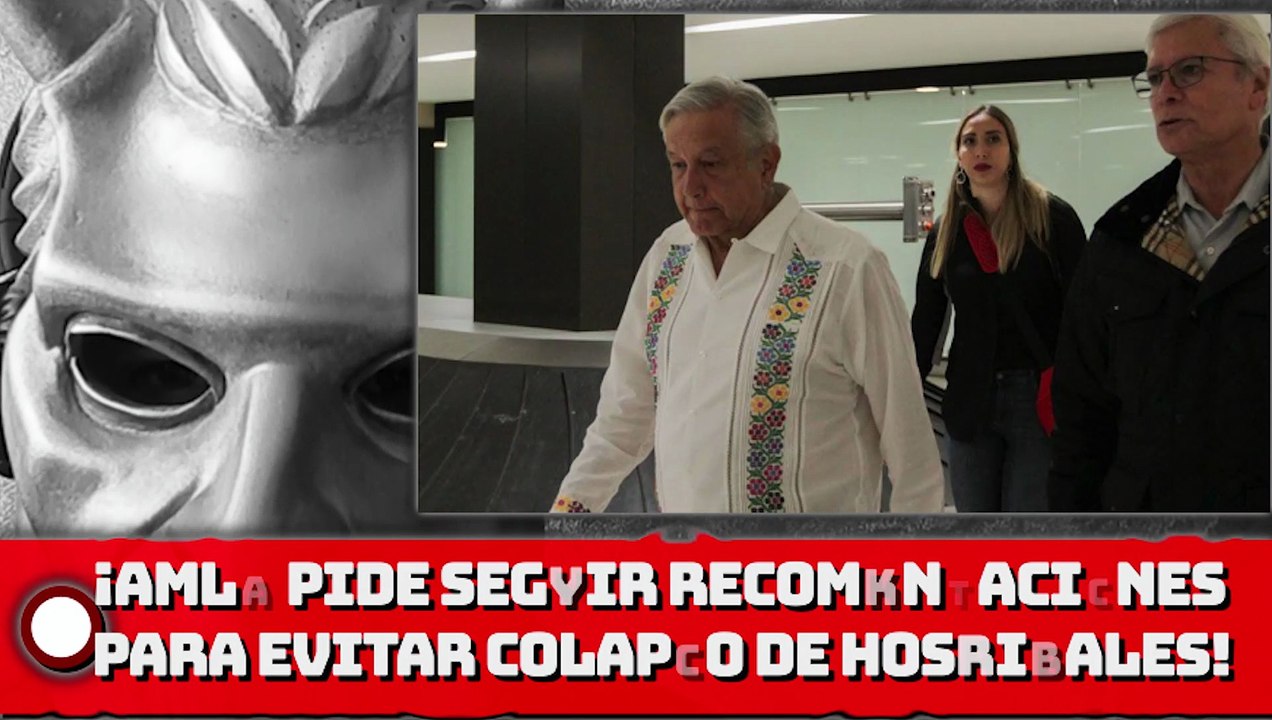 AMLO pide seguir recomendaciones para evitar el colapso de hospitales