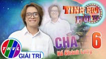 Tinh hoa hội tụ Mùa 3 - Tập 6: Ca cảnh Cha - Hồ Khánh Long