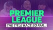The Premier League title race so far - Man City's to lose?
