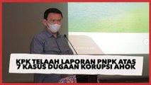 KPK Telaah Laporan PNPK Atas 7 Kasus Dugaan Korupsi Ahok