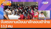จับแรงงานเมียนมาลักลอบเข้าไทย 112 คน(7 ม.ค. 65) คุยโขมงบ่าย 3 โมง