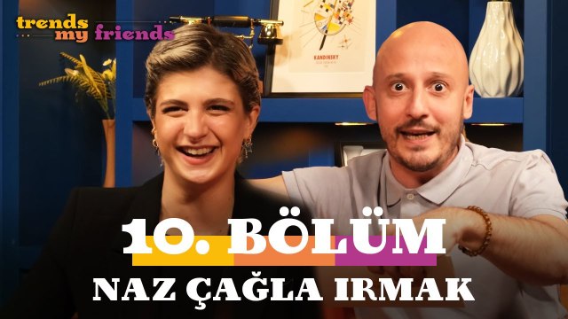 Trends My Friends 10. Bölüm | Konuk: Naz Çağla Irmak