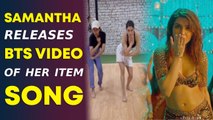 Samantha releases BTS video of her item song 'Oo Antava'