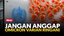 Jangan anggap Omicron varian ringan!