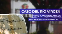 Caso del Río Virgen vino a visibilizar los problemas en Veracruz