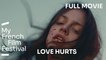 LOVE HURTS | FULL MOVIE | MyFrenchFilmFestival 2022 