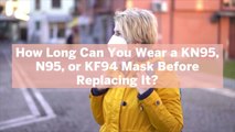 How Long Can You Wear a KN95, N95, or KF94 Mask Before Replacing It?