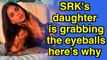 Shah Rukh Khan's daughter Suhana is grabbing the eyeballs, here's why